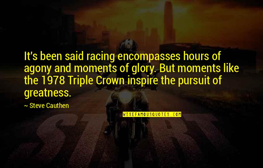 Triple Crown Quotes By Steve Cauthen: It's been said racing encompasses hours of agony