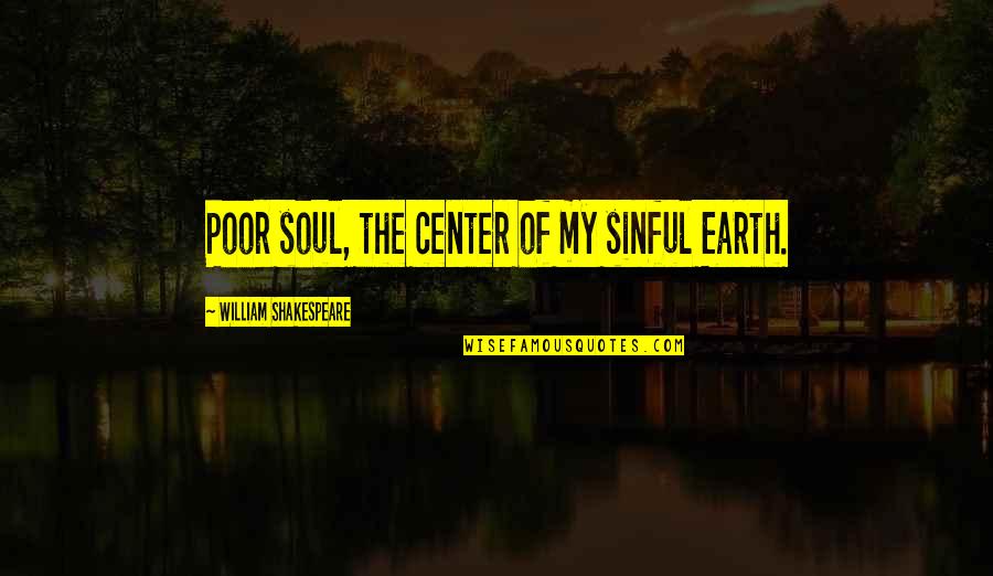 Triple Frontier Quotes By William Shakespeare: Poor soul, the center of my sinful Earth. Triple Frontier Quotes By William Shakespeare: Poor soul, the center of my sinful Earth.