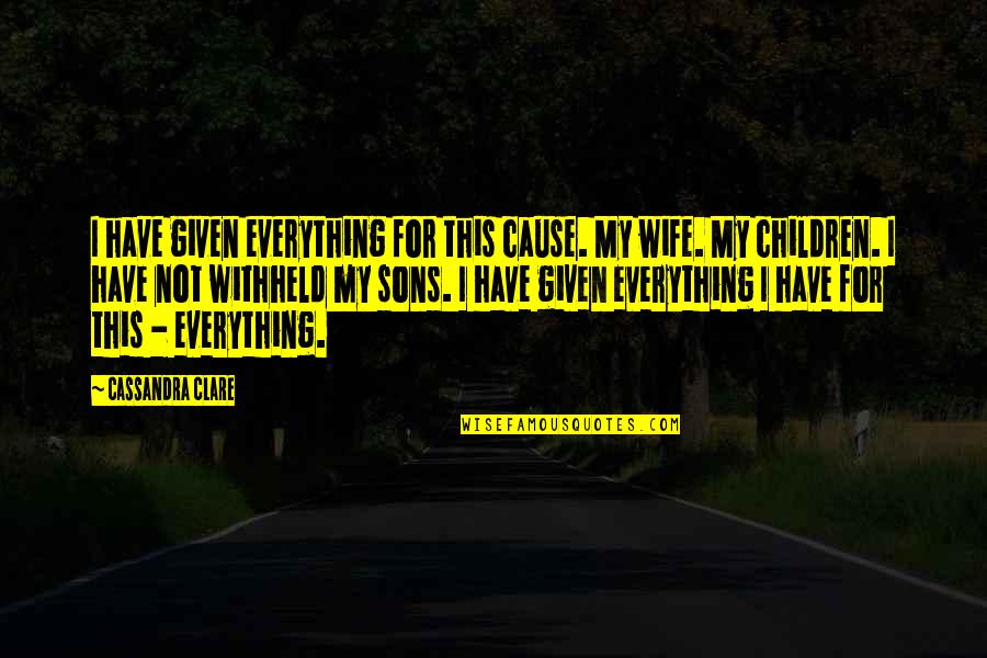 Triple Glazing Quotes By Cassandra Clare: I have given everything for this cause. My