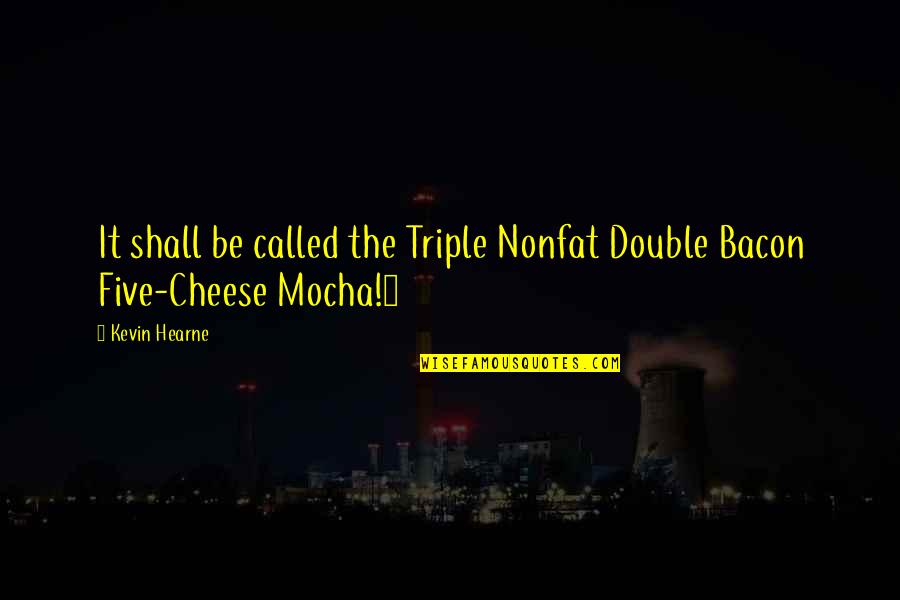 Triple H Best Quotes By Kevin Hearne: It shall be called the Triple Nonfat Double