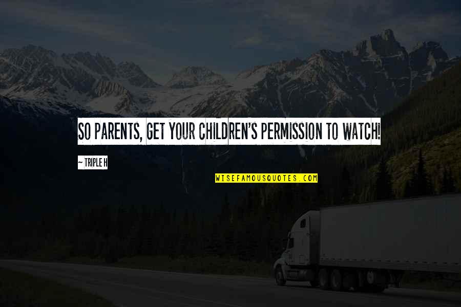 Triple H Best Quotes By Triple H: So parents, get your children's permission to watch!