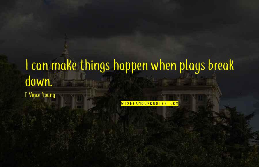 Triple H Dx Quotes By Vince Young: I can make things happen when plays break Triple H Dx Quotes By Vince Young: I can make things happen when plays break