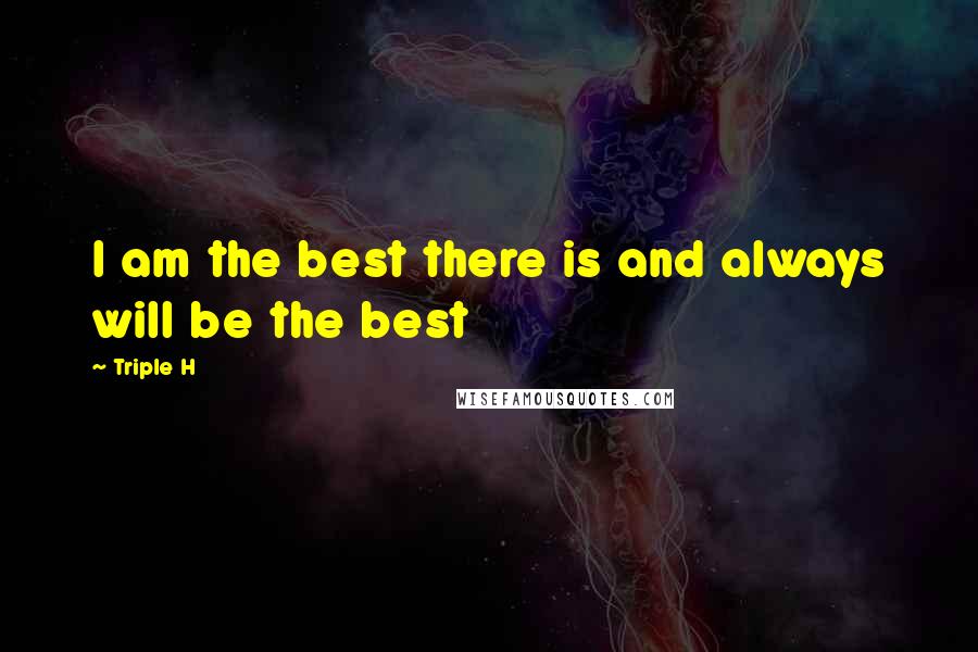 Triple H quotes: I am the best there is and always will be the best