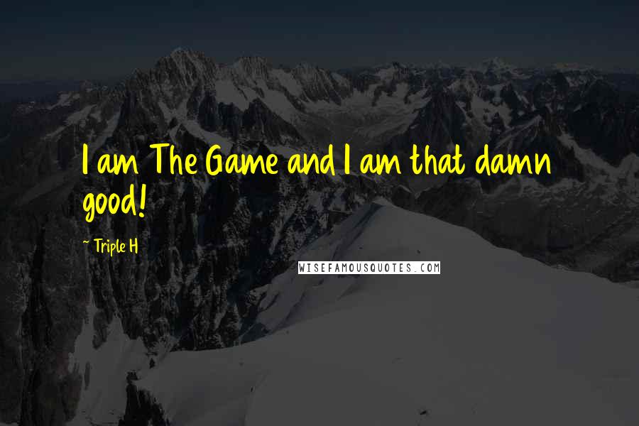 Triple H quotes: I am The Game and I am that damn good!