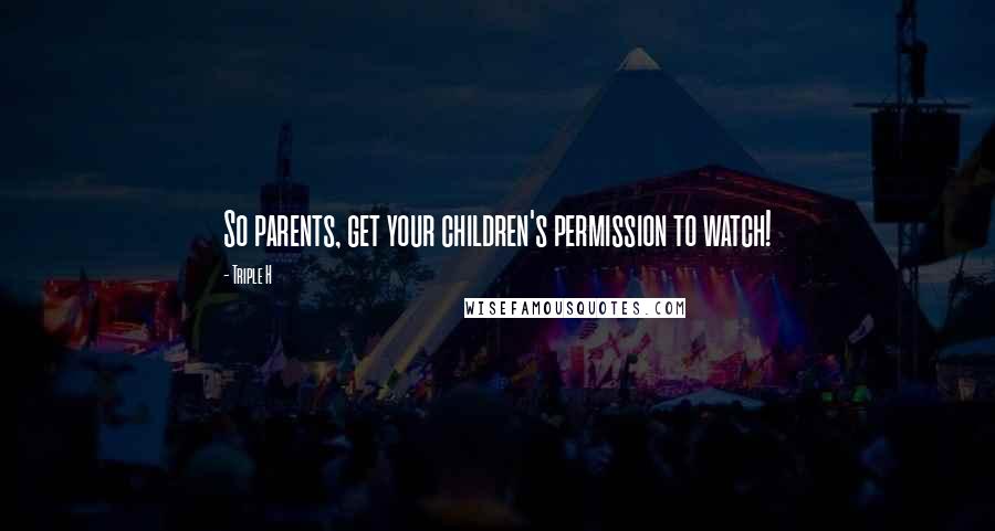 Triple H quotes: So parents, get your children's permission to watch!