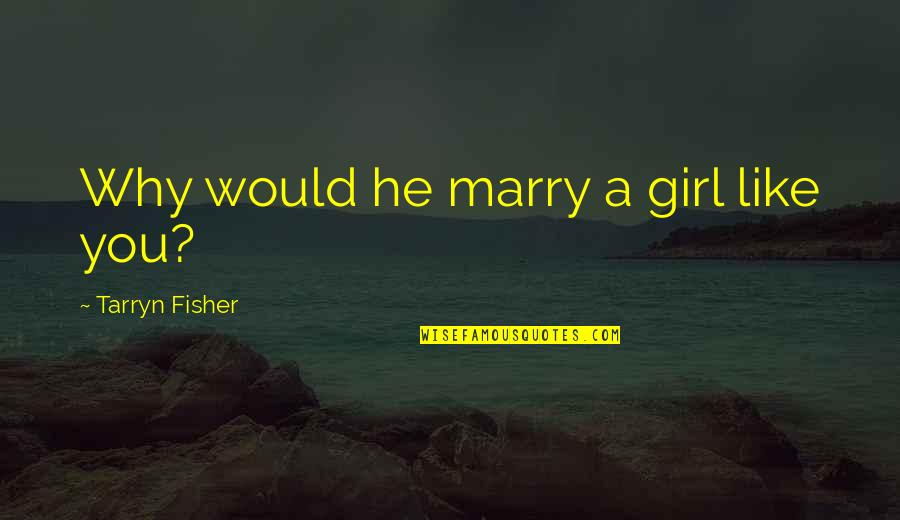 Triple H T Shirt Quotes By Tarryn Fisher: Why would he marry a girl like you?