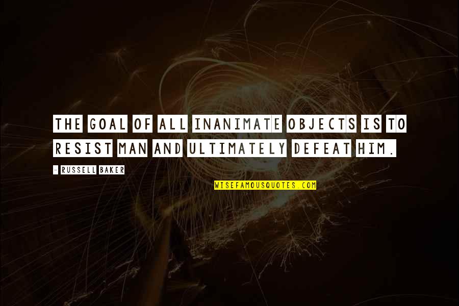 Triple Nickles Quotes By Russell Baker: The goal of all inanimate objects is to