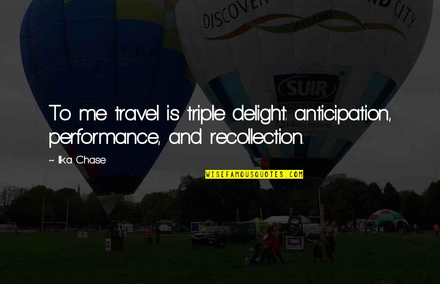 Triple Quotes By Ilka Chase: To me travel is triple delight: anticipation, performance,
