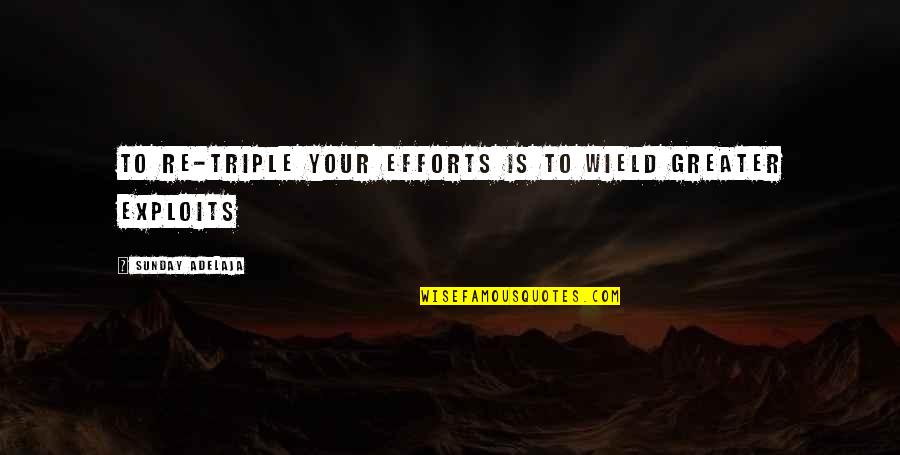 Triple Quotes By Sunday Adelaja: To re-triple your efforts is to wield greater