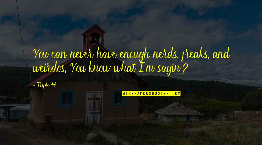 Triple Quotes By Triple H: You can never have enough nerds, freaks, and