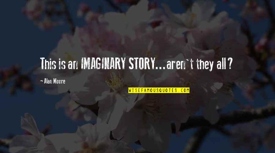 Triple Threat Memorable Quotes By Alan Moore: This is an IMAGINARY STORY...aren't they all? Triple Threat Memorable Quotes By Alan Moore: This is an IMAGINARY STORY...aren't they all?