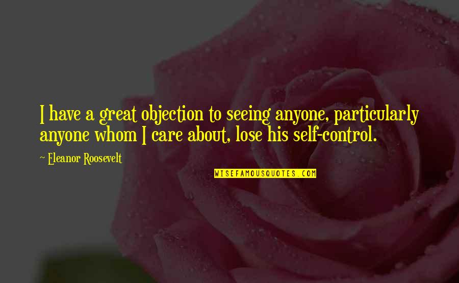 Triplet Quotes By Eleanor Roosevelt: I have a great objection to seeing anyone,