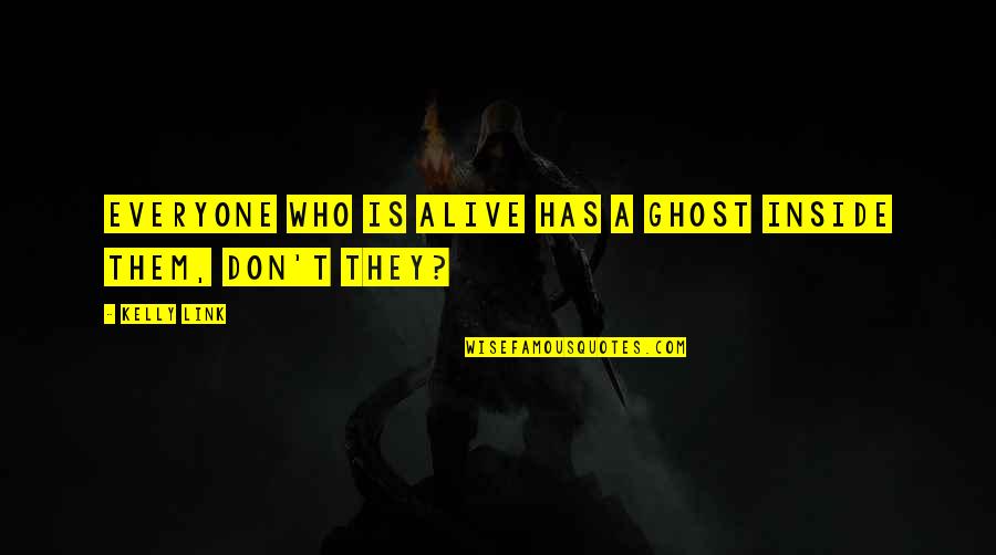 Triplets Quotes And Quotes By Kelly Link: Everyone who is alive has a ghost inside