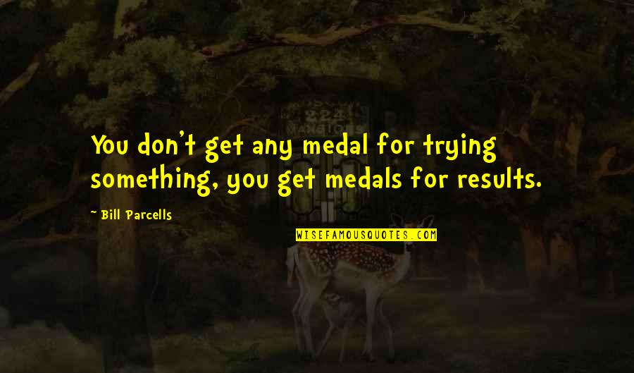 Triplett Quotes By Bill Parcells: You don't get any medal for trying something,