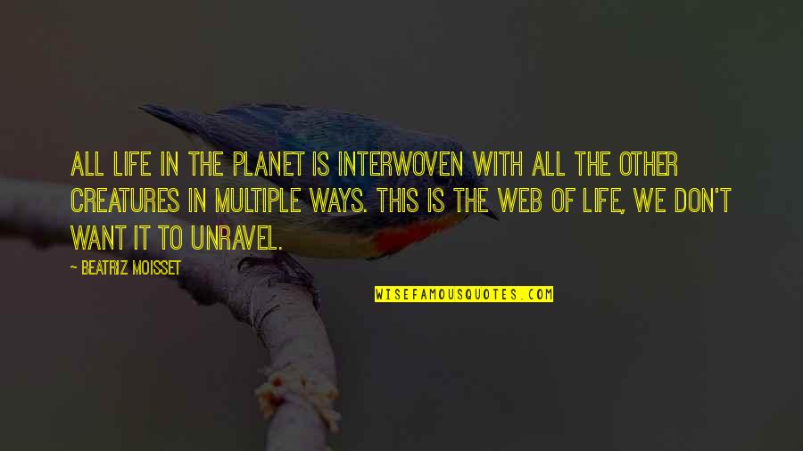 Tripli Quotes By Beatriz Moisset: All life in the planet is interwoven with Tripli Quotes By Beatriz Moisset: All life in the planet is interwoven with