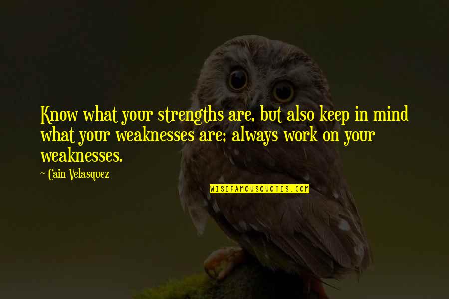 Tripli Quotes By Cain Velasquez: Know what your strengths are, but also keep Tripli Quotes By Cain Velasquez: Know what your strengths are, but also keep