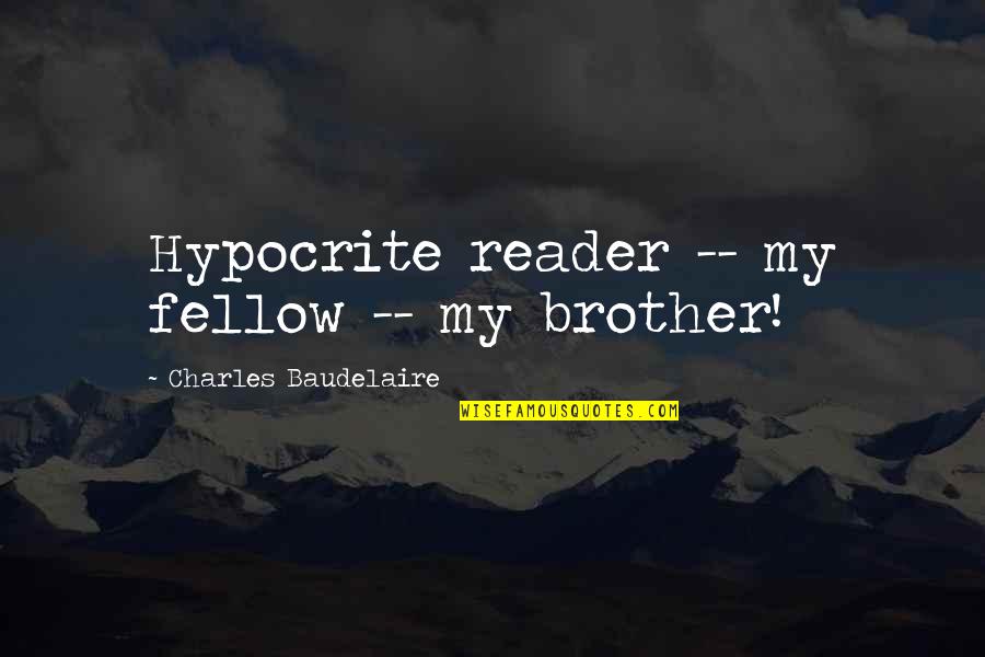 Tripli Quotes By Charles Baudelaire: Hypocrite reader -- my fellow -- my brother! Tripli Quotes By Charles Baudelaire: Hypocrite reader -- my fellow -- my brother!