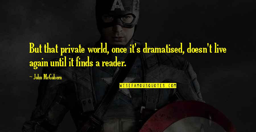 Tripli Quotes By John McGahern: But that private world, once it's dramatised, doesn't Tripli Quotes By John McGahern: But that private world, once it's dramatised, doesn't