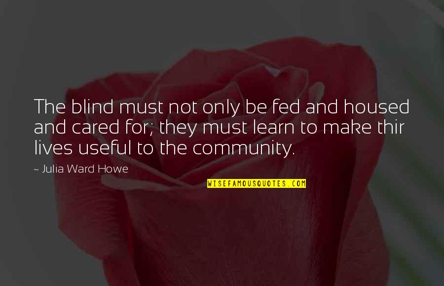 Triplicate Newspaper Quotes By Julia Ward Howe: The blind must not only be fed and