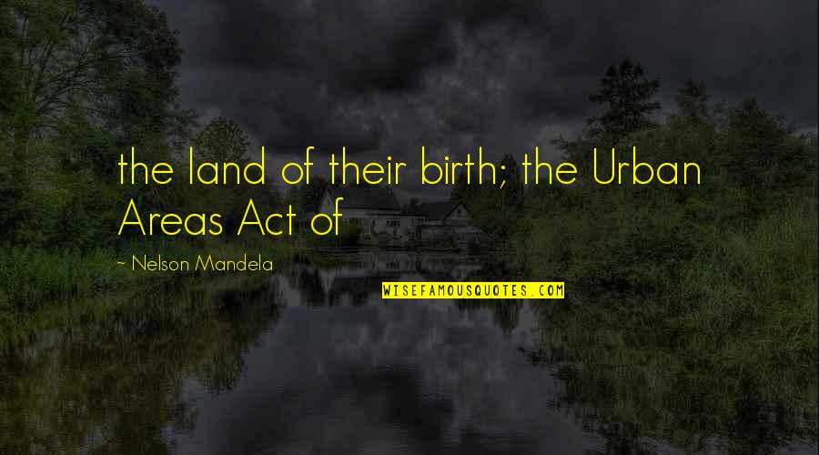 Tripline Quotes By Nelson Mandela: the land of their birth; the Urban Areas