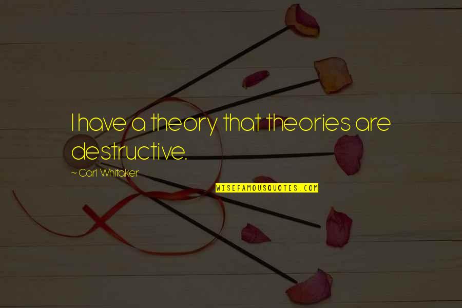 Triply Degenerate Quotes By Carl Whitaker: I have a theory that theories are destructive. Triply Degenerate Quotes By Carl Whitaker: I have a theory that theories are destructive.