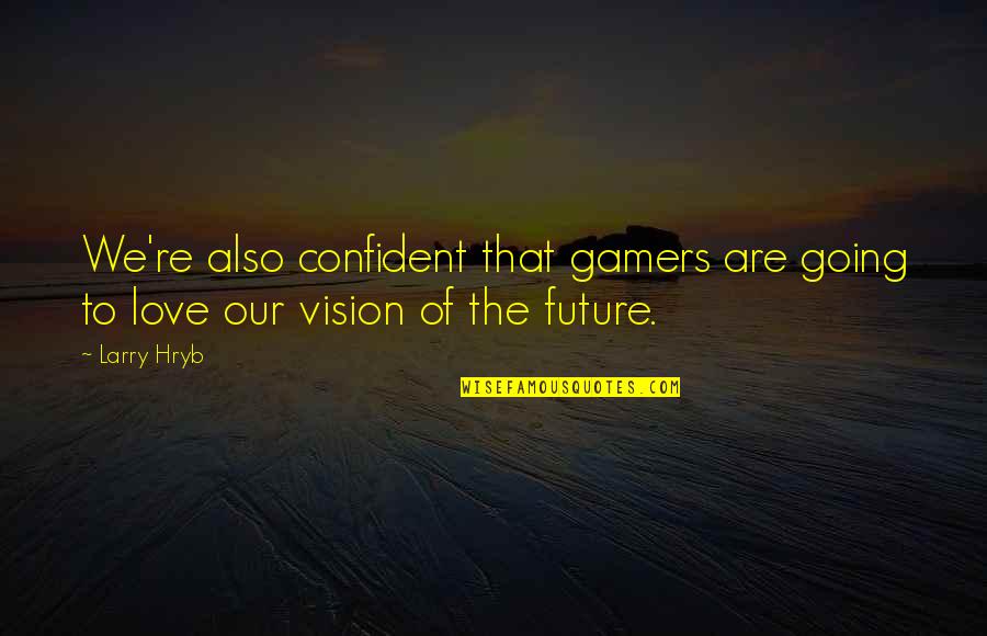 Tripod Cute Quotes By Larry Hryb: We're also confident that gamers are going to