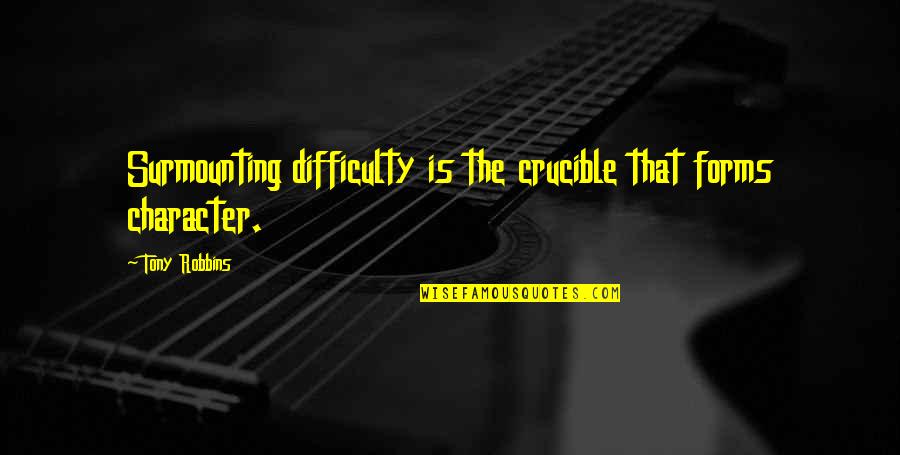 Tripod Dog Quotes By Tony Robbins: Surmounting difficulty is the crucible that forms character.