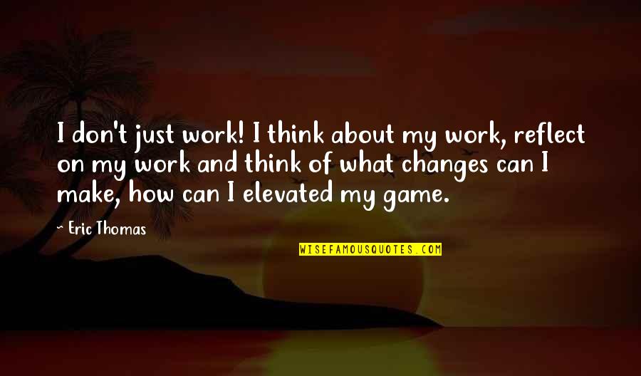 Tripod Friendship Quotes By Eric Thomas: I don't just work! I think about my