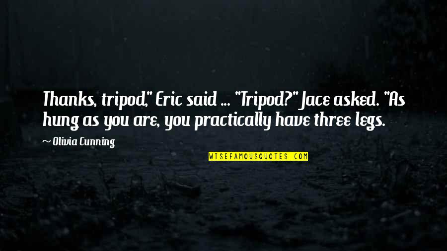 Tripod Quotes By Olivia Cunning: Thanks, tripod," Eric said ... "Tripod?" Jace asked.