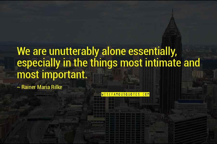 Tripodis Appliance Quotes By Rainer Maria Rilke: We are unutterably alone essentially, especially in the