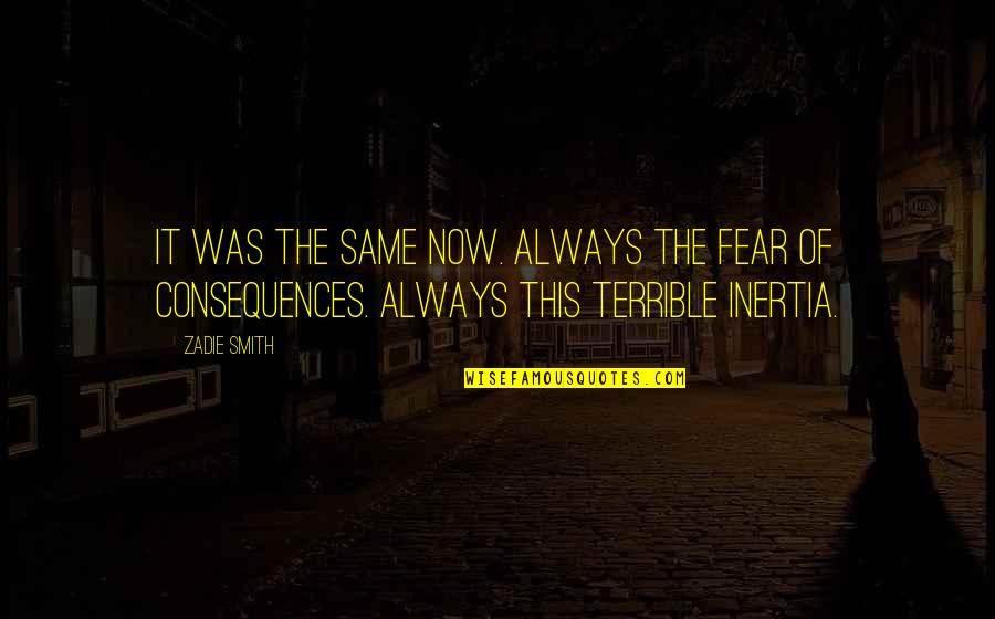 Tripodis Stanton Quotes By Zadie Smith: It was the same now. Always the fear