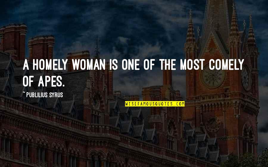 Tripodismo Quotes By Publilius Syrus: A homely woman is one of the most
