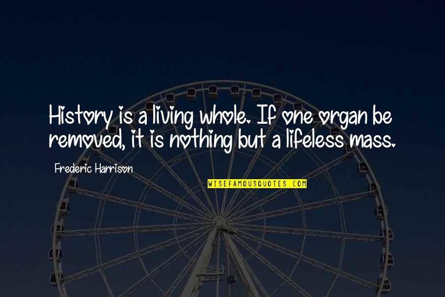 Tripods Book Quotes By Frederic Harrison: History is a living whole. If one organ Tripods Book Quotes By Frederic Harrison: History is a living whole. If one organ