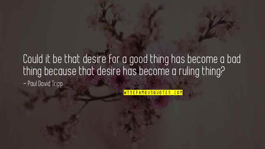 Tripp Quotes By Paul David Tripp: Could it be that desire for a good