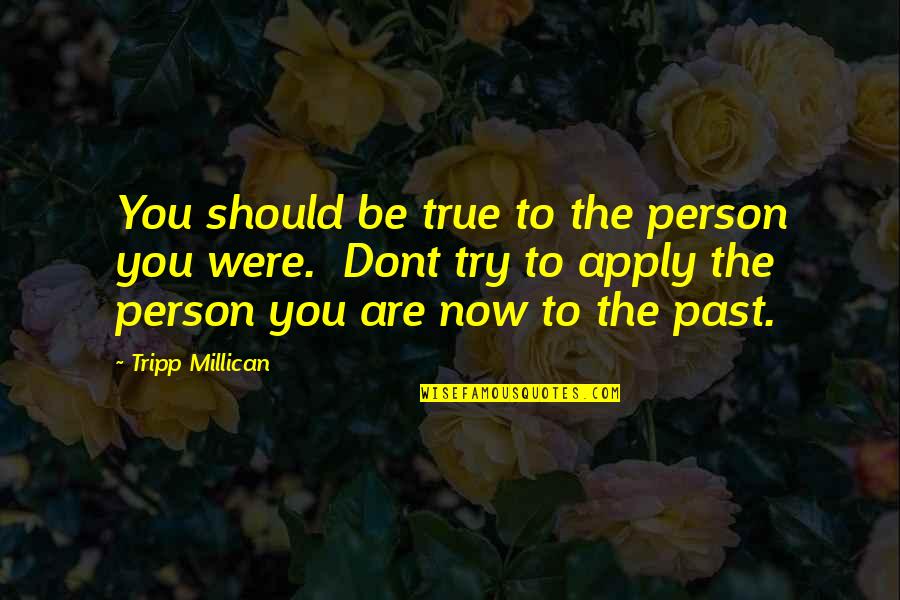 Tripp Quotes By Tripp Millican: You should be true to the person you