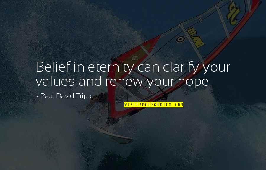 Tripp'd Quotes By Paul David Tripp: Belief in eternity can clarify your values and