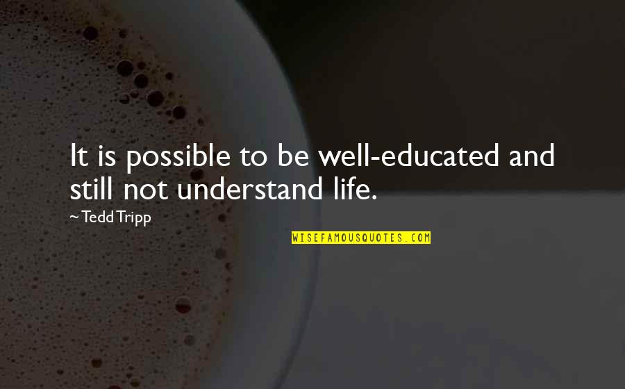 Tripp'd Quotes By Tedd Tripp: It is possible to be well-educated and still