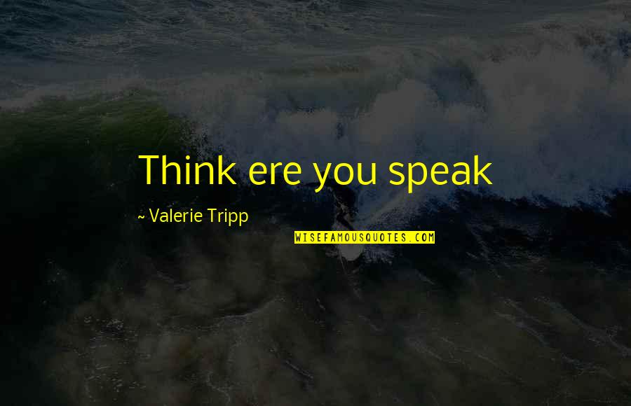 Tripp'd Quotes By Valerie Tripp: Think ere you speak