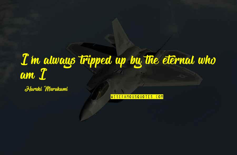 Tripped Out Quotes By Haruki Murakami: I'm always tripped up by the eternal who