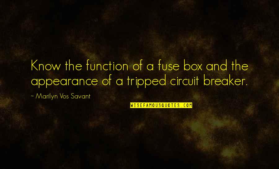Tripped Out Quotes By Marilyn Vos Savant: Know the function of a fuse box and