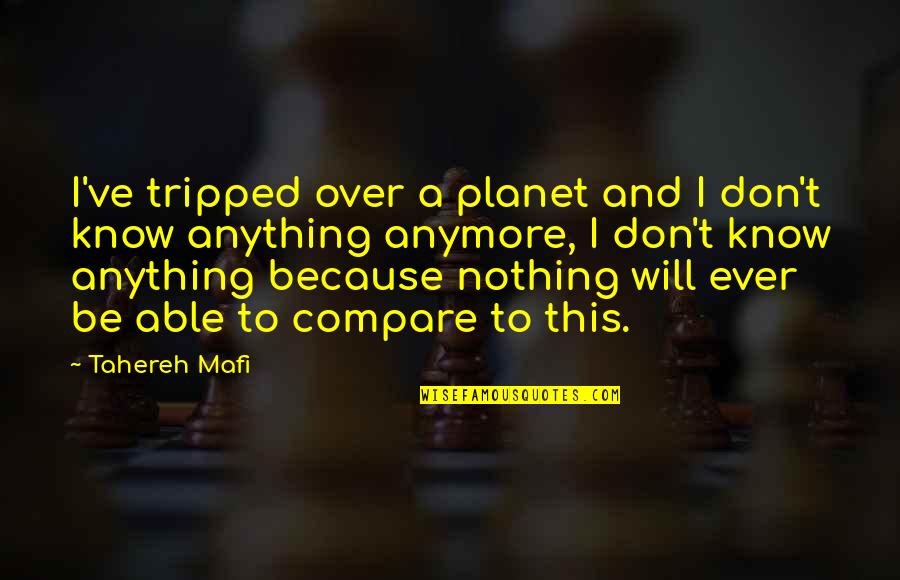 Tripped Out Quotes By Tahereh Mafi: I've tripped over a planet and I don't