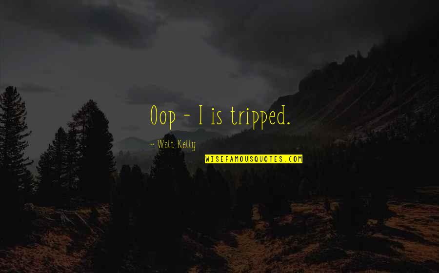 Tripped Out Quotes By Walt Kelly: Oop - I is tripped.