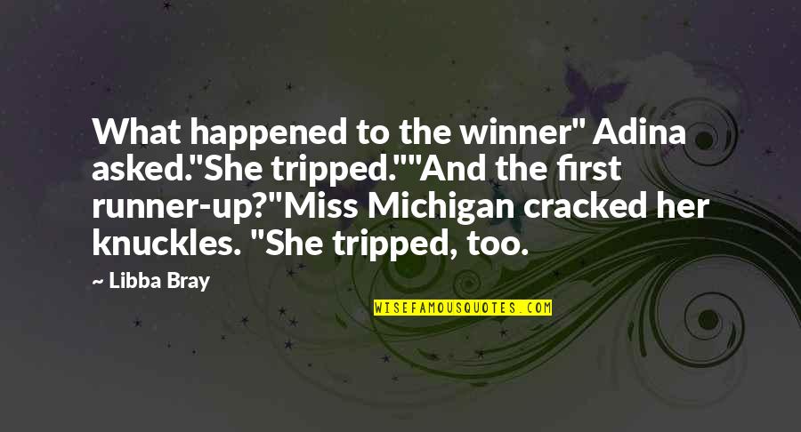 Tripped Quotes By Libba Bray: What happened to the winner" Adina asked."She tripped.""And