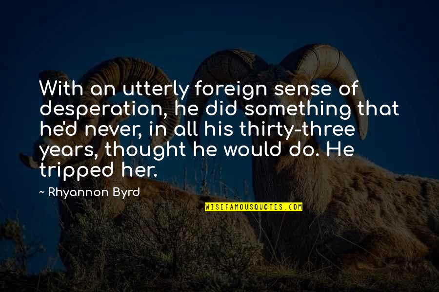 Tripped Quotes By Rhyannon Byrd: With an utterly foreign sense of desperation, he