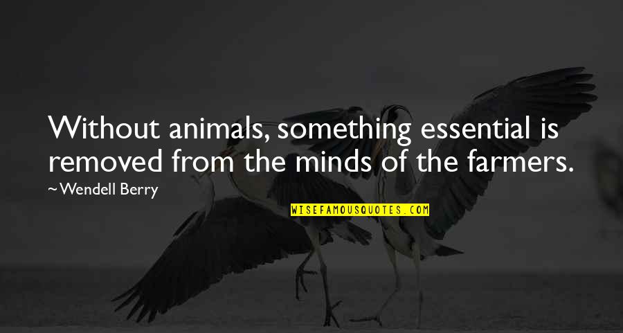 Tripper Harrison Quotes By Wendell Berry: Without animals, something essential is removed from the