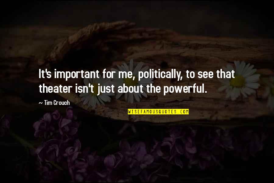 Tripper Ortman Quotes By Tim Crouch: It's important for me, politically, to see that