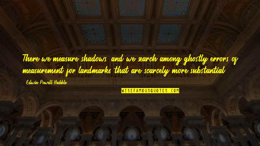 Trippers Hollow Quotes By Edwin Powell Hubble: There we measure shadows, and we search among Trippers Hollow Quotes By Edwin Powell Hubble: There we measure shadows, and we search among
