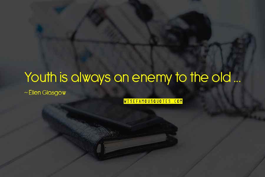 Trippers Hollow Quotes By Ellen Glasgow: Youth is always an enemy to the old Trippers Hollow Quotes By Ellen Glasgow: Youth is always an enemy to the old