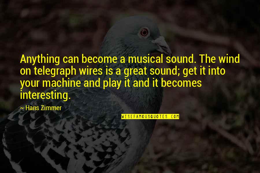 Trippett Graphics Quotes By Hans Zimmer: Anything can become a musical sound. The wind Trippett Graphics Quotes By Hans Zimmer: Anything can become a musical sound. The wind