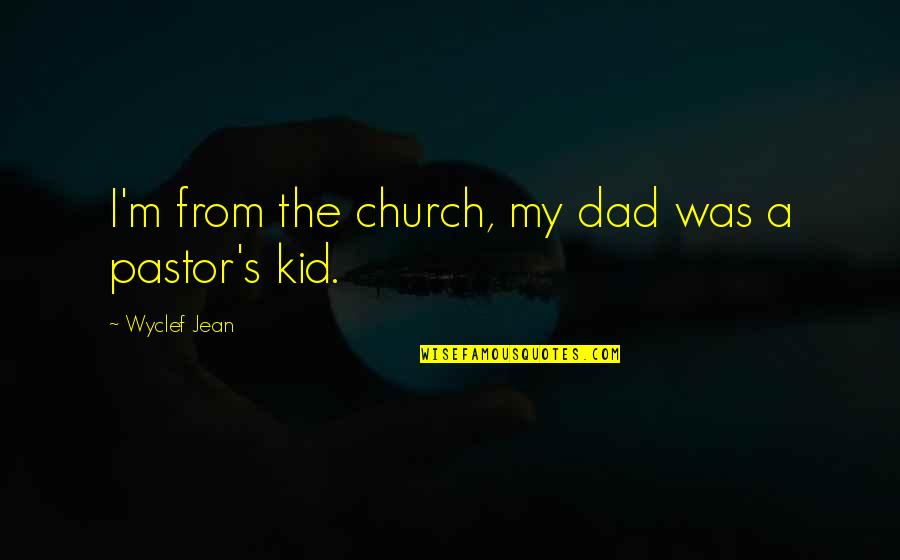 Trippett Graphics Quotes By Wyclef Jean: I'm from the church, my dad was a